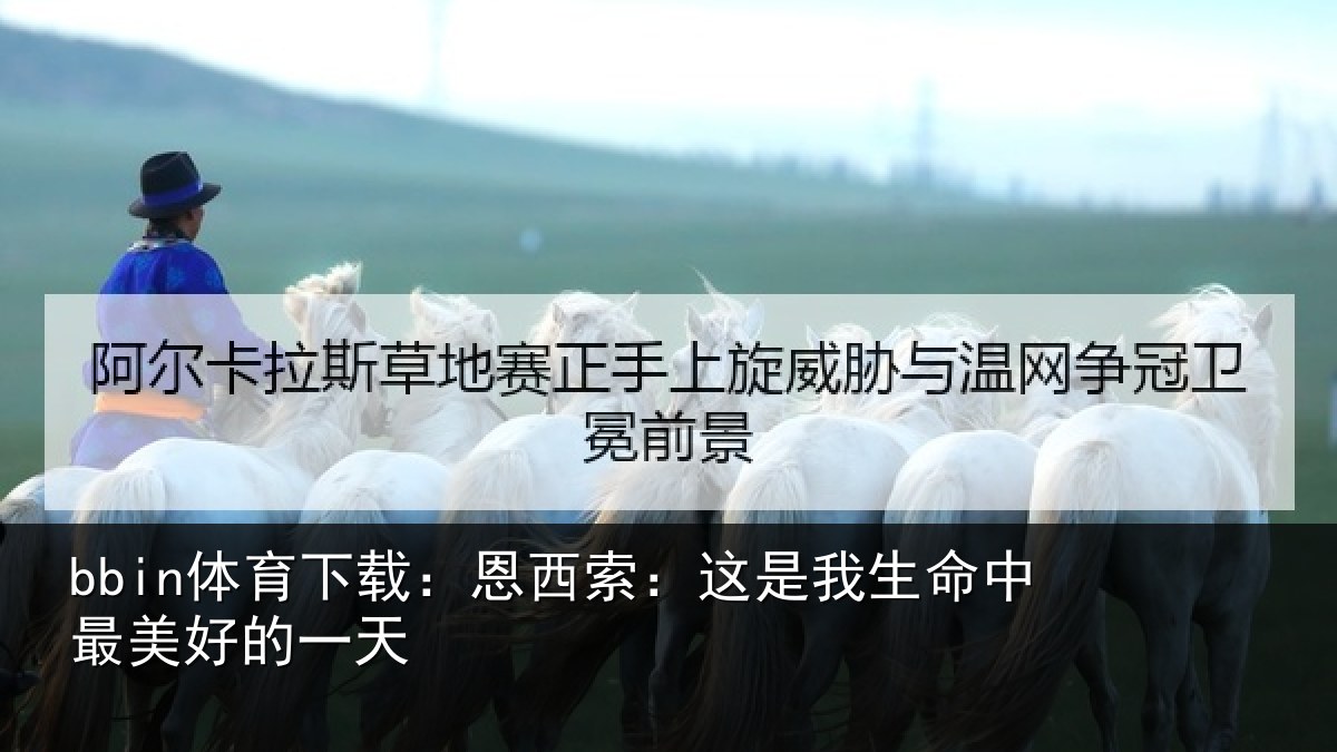 bbin体育下载：恩西索：这是我生命中最美好的一天