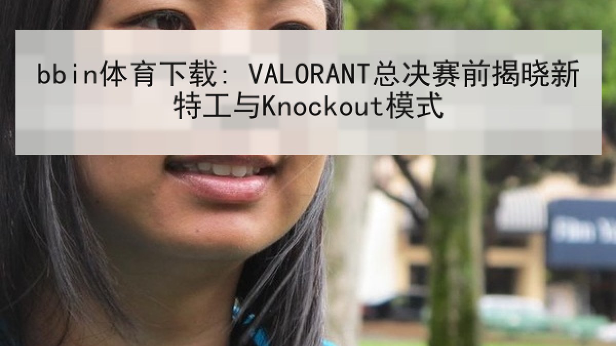 bbin体育下载: VALORANT总决赛前揭晓新特工与Knockout模式