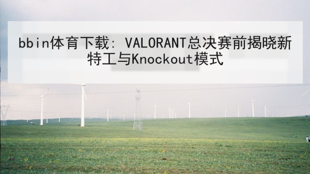 bbin体育下载: VALORANT总决赛前揭晓新特工与Knockout模式