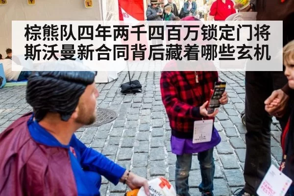 棕熊队四年两千四百万锁定门将斯沃曼新合同背后藏着哪些玄机