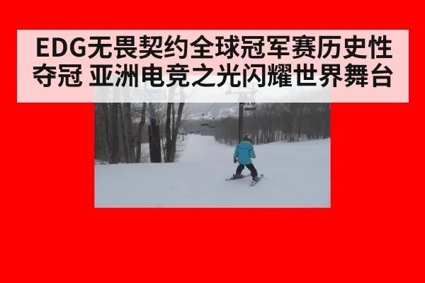 EDG无畏契约全球冠军赛历史性夺冠 亚洲电竞之光闪耀世界舞台
